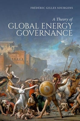 A Theory of Global Energy Governance by Sourgens, FrÃ©dÃ©ric G.