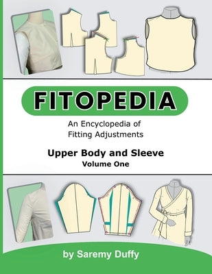 Fitopedia: An Encyclopedia of Fitting Adjustments for the Upper Body and Sleeve by Duffy, Saremy