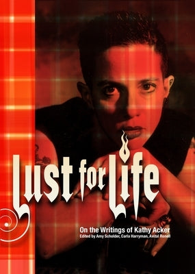 Lust For Life: On the Writings of Kathy Acker by Harryman, Carla