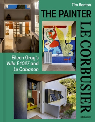 Painter Le Corbusier: Eileen Gray's Villa E 1027 and Le Cabanon by Benton, Tim