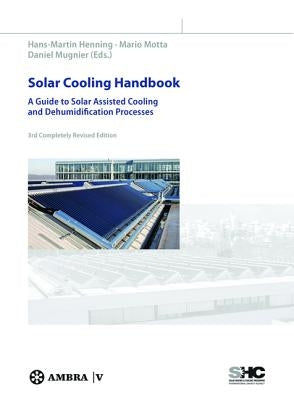 Solar Cooling Handbook: A Guide to Solar Assisted Cooling and Dehumidification Processes by Henning, Hans-Martin