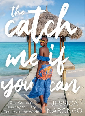 The Catch Me If You Can: One Woman's Journey to Every Country in the World by Nabongo, Jessica