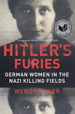 Hitler's Furies: German Women in the Nazi Killing Fields by Lower, Wendy