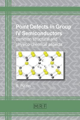 Point defects in group IV semiconductors: common structural and physico-chemical aspects by Pizzini, Sergio