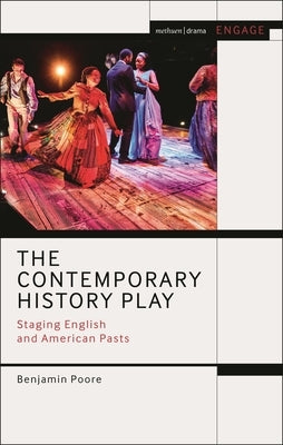 The Contemporary History Play: Staging English and American Pasts by Poore, Benjamin