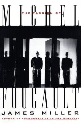 The Passion of Michel Foucault by Miller, James E.