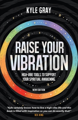 Raise Your Vibration (New Edition): High-Vibe Tools to Support Your Spiritual Awakening by Gray, Kyle