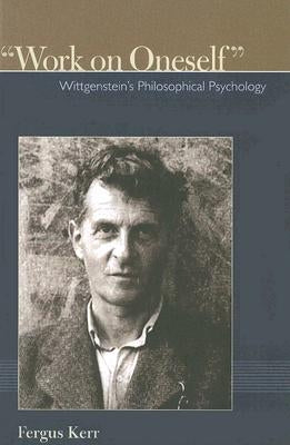 Work on Oneself: Wittgensteins Philosophical Psychology by Kerr, Fergus