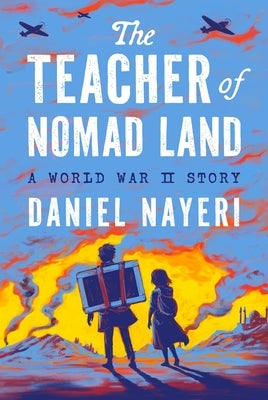 The Teacher of Nomad Land: A World War II Story by Nayeri, Daniel