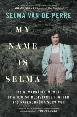 My Name Is Selma: The Remarkable Memoir of a Jewish Resistance Fighter and Ravensbrück Survivor by Van de Perre, Selma