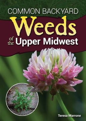 Common Backyard Weeds of the Upper Midwest by Marrone, Teresa