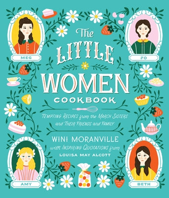 The Little Women Cookbook: Tempting Recipes from the March Sisters and Their Friends and Family by Moranville, Wini