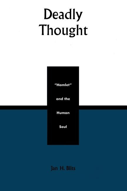 Deadly Thought: Hamlet and the Human Soul by Blits, Jan H.