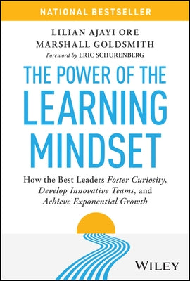 The Power of the Learning Mindset: How the Best Leaders Foster Curiosity, Develop Innovative Teams, and Achieve Exponential Growth by Ajayi Ore, Lilian