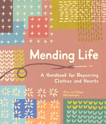 Mending Life: A Handbook for Repairing Clothes and Hearts and Patching to Practice Sustainable Fashion and Fix the Clothes You Love) by Montenegro, Nina