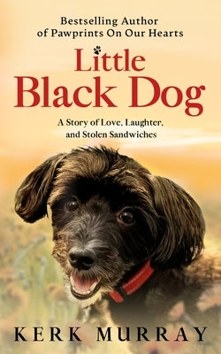 Little Black Dog: A Story of Love, Laughter, and Stolen Sandwiches by Murray, Kerk