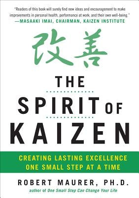 The Spirit of Kaizen: Creating Lasting Excellence One Small Step at a Time by Maurer, Robert