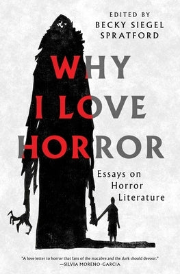 Why I Love Horror: Essays on Horror Literature by Siegel Spratford, Becky