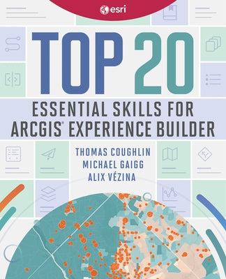 Top 20 Essential Skills for ArcGIS Experience Builder by Coughlin, Thomas