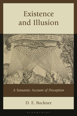Existence and Illusion: A Semantic Account of Perception by Buckner, D. E.