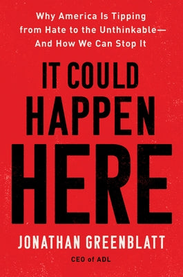 It Could Happen Here: Why America Is Tipping from Hate to the Unthinkable-And How We Can Stop It by Greenblatt, Jonathan