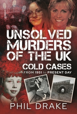 Unsolved Murders of the UK: Cold Cases from 1951 to Present Day by Drake, Phil