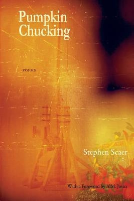 Pumpkin Chucking: Poems by Scaer, Stephen