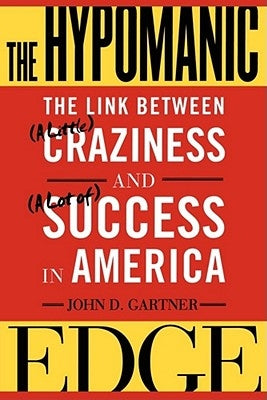 The Hypomanic Edge: The Link Between (a Little) Craziness and (a Lot Of) Success in America by Gartner, John