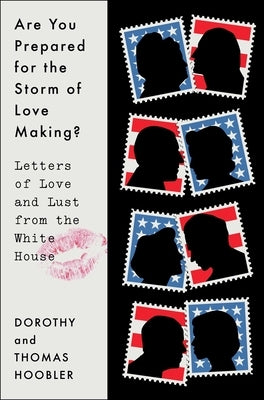 Are You Prepared for the Storm of Love Making?: Letters of Love and Lust from the White House by Hoobler, Dorothy