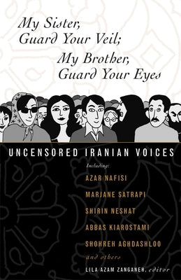 My Sister, Guard Your Veil; My Brother, Guard Your Eyes: Uncensored Iranian Voices by Zanganeh, Lila Azam