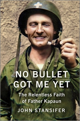 No Bullet Got Me Yet: The Relentless Faith of Father Kapaun by Stansifer, John