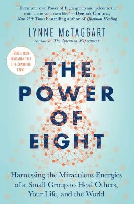 The Power of Eight: Harnessing the Miraculous Energies of a Small Group to Heal Others, Your Life, and the World by McTaggart, Lynne