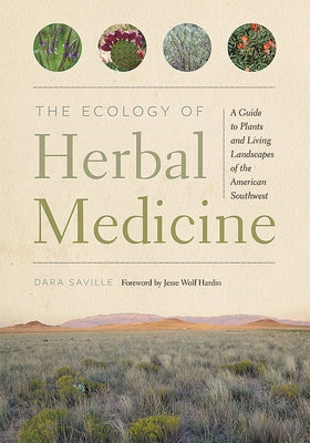 The Ecology of Herbal Medicine: A Guide to Plants and Living Landscapes of the American Southwest by Saville, Dara