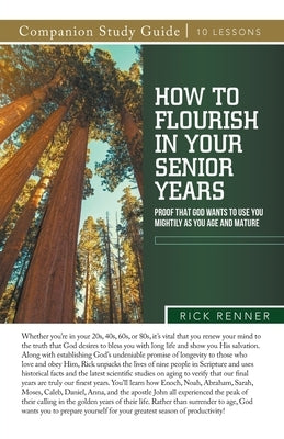 How To Flourish in Your Senior Years Study Guide: Proof That God Wants To Use You Mightily as You Age and Mature by Renner, Rick