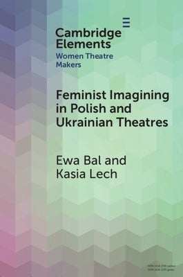 Feminist Imagining in Polish and Ukrainian Theatres by Bal, Ewa