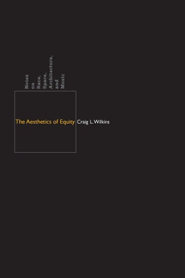 The Aesthetics of Equity: Notes on Race, Space, Architecture, and Music by Wilkins, Craig L.