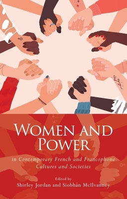 Women and Power in Contemporary French and Francophone Cultures and Societies by Jordan, Shirley