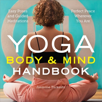 Yoga Body and Mind Handbook: Easy Poses, Guided Meditations, Perfect Peace Wherever You Are by Tarkeshi, Jasmine