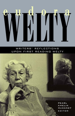 Eudora Welty: Writers' Reflections Upon First Reading Welty by McHaney, Pearl Amelia