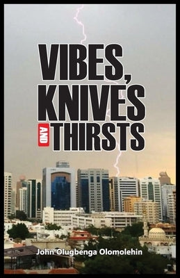 Vibes, Knives and Thirsts by Olomolehin, John O.