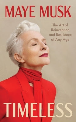 Timeless: The Art of Reinvention and Resilience at Any Age by Musk, Maye