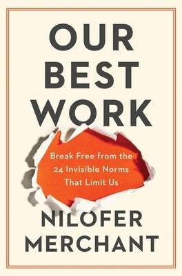 Our Best Work: Break Free from the 24 Invisible Norms That Limit Us by Merchant, Nilofer