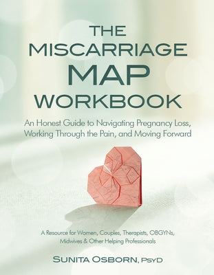 The Miscarriage Map Workbook: An Honest Guide to Navigating Pregnancy Loss, Working Through the Pain and Moving Forward by Osborn, Sunita