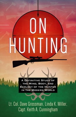 On Hunting: A Definitive Study of the Mind, Body, and Ecology of the Hunter in the Modern World by Grossman, Lt Col Dave