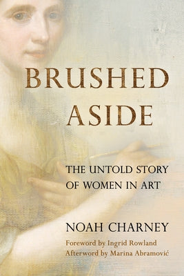 Brushed Aside: The Untold Story of Women in Art by Charney, Noah