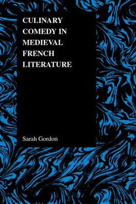 Culinary Comedy in Medieval French Literature by Gordon, Sarah