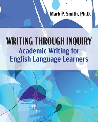 Writing Through Inquiry: Academic Writing for English Language Learners by Mark Smith