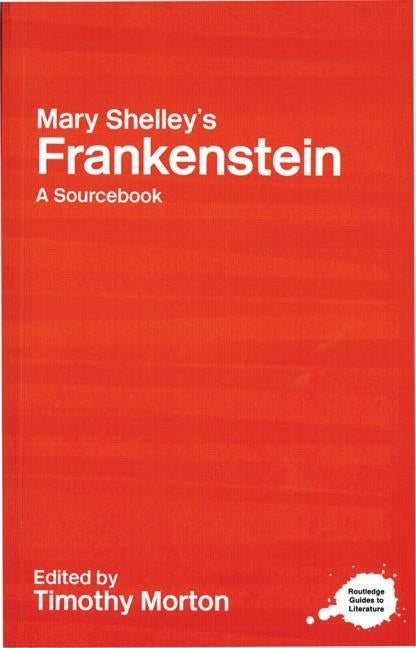 Mary Shelley's Frankenstein: A Routledge Study Guide and Sourcebook by Morton, Timothy