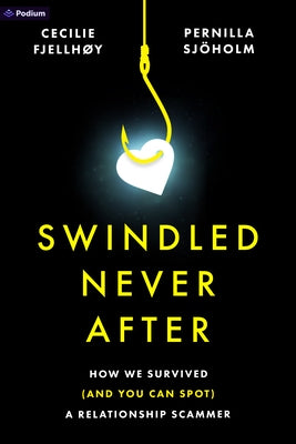 Swindled Never After: How We Survived (and You Can Spot) a Relationship Scammer by Sj&#195;&#182;holm, Pernilla