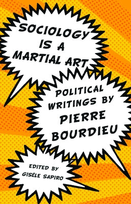 Sociology Is a Martial Art: Political Writings by Pierre Bourdieu by Sapiro, Gisele